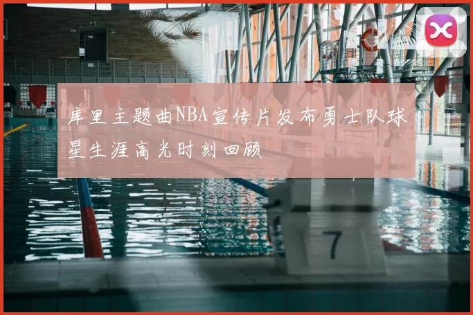 库里主题曲NBA宣传片发布勇士队球星生涯高光时刻回顾