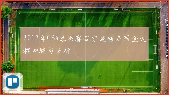 2017年CBA总决赛辽宁逆转夺冠全过程回顾与分析