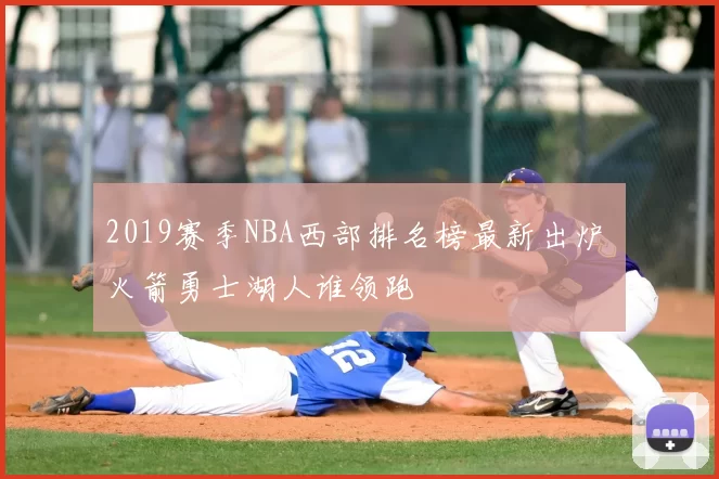 2019赛季NBA西部排名榜最新出炉 火箭勇士湖人谁领跑
