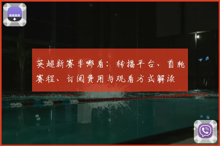 英超新赛季哪看：转播平台、首轮赛程、订阅费用与观看方式解读