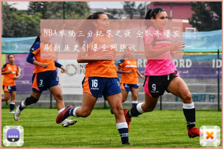 NBA单场三分纪录之夜 全队齐爆发刷新历史引爆全网热议