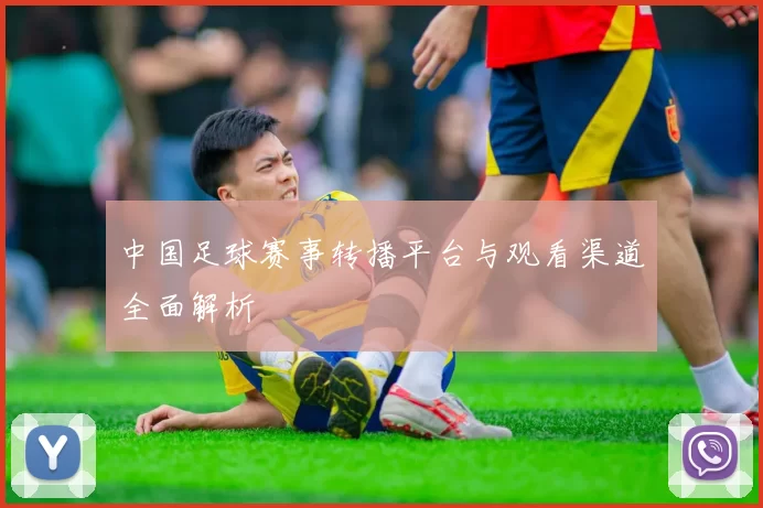 中国足球赛事转播平台与观看渠道全面解析