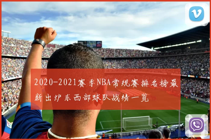 2020-2021赛季NBA常规赛排名榜最新出炉东西部球队战绩一览